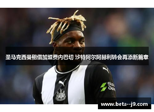 圣马克西曼租借加盟费内巴切 沙特阿尔阿赫利转会再添新篇章